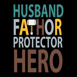 Husband fathor protector hero svg, fathers day svg, happy fathers day, father gift svg, daddy svg, daddy gift, daddy lif