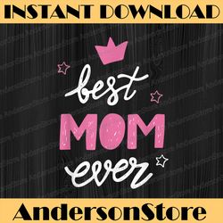Best Mom Ever Mother's Day Best Mom Ever women Happy Mother's Day PNG Sublimation Design
