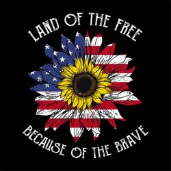 Land Of The Free, Because Of Brave Svg, Independence Svg, Sunflower Svg, America Flag Sunflower Svg, American Flag Svg,