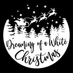 Dreaming Of A White Christmas Svg, Christmas Svg, Reindeer Svg, Santa Claus Svg, Dreaming Svg Merry Christmas Svg, Chris