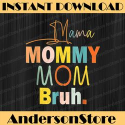 Mother's Day, Mama Mommy Mom Bruh, Funny Mom Life Happy Mother's Day PNG Sublimation Design