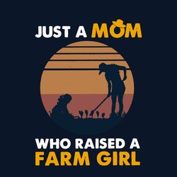 Just A Mom Who Raised A Farm Girl Vintage Svg, Mothers Day Svg, Mom Svg, Farm Mom Svg, Farm Girl Svg, Farm Svg, Mom Life