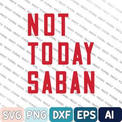Not Today Saban Svg, Funny Football Vintage Svg, Football Game Day Svg