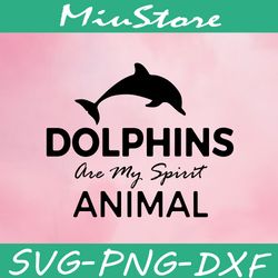 Dolphins Are My Spirit Animal Svg, Dolphins Silhouette Svg,png,dxf,cricut