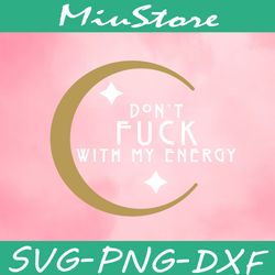 don't fuck with my energy svg, funny car decals svg,png,dxf,cricut