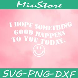 i hope something good happens to you today svg, funny car decals svg,png,dxf,cricut