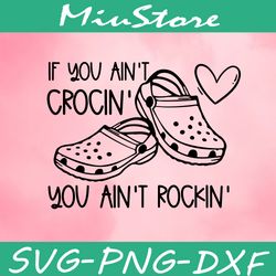 If You Ain't Crocin You Aint Rockin Svg,png,dxf,cricut