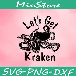 Let's Get Kraken Svg,png,dxf,cricut