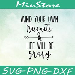Mind Your Own Biscuits And Life Will Be Gravy Svg,png,dxf,cricut