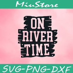 On River Time Svg,png,dxf,cricut