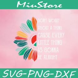 don't worry about a thing cause every little thing is gonna be alright svg, sunflower half quotes svg,png,dxf,cricut
