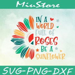 in a world full of roses be a sunflower svg, flower wild quotes svg,png,dxf,cricut