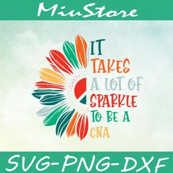 it take a lot of sparkle to be a cna svg, sunflower color quotes svg,png,dxf,cricut