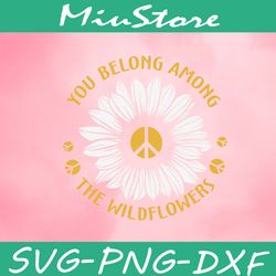 you belong among the wildflowers svg, sunflower with hippie logo svg,png,dxf,cricut