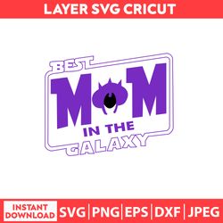 Best Mom In The Galaxy Svg, Disney Shirt Svg, Disney Mothers Day Svg, Disney Svg, Dxf, Png, Jpeg, Pdf Digital file