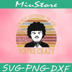 I'm Not Listening To You You're Crazy Vintage SVG, Nacho Libre Quotes SVG,png,dxf,cricut