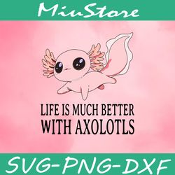 Life Is Much Better With Axolotls SVG, Cute Axolotls SVG,png,dxf,cricut