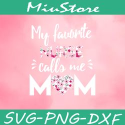 My Favorite Nurse Calls Me Mom SVG,png,dxf,cricut