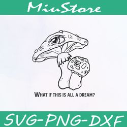 What If This Is All A Dream SVG, Trippy Mushroom SVG,png,dxf,cricut