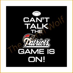 Can't talk the patriots game is on svg, sport svg, new england patriots svg, patriots svg, patriots nfl svg, nfl sport s