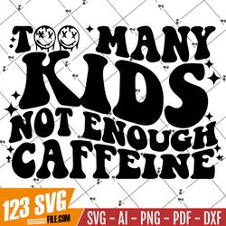 Too many Kids not enough Caffeine svg/png clipart, wavy text svg, retro svg, groovy svg