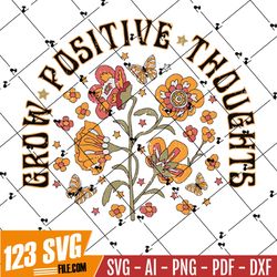 Grow positive thoughts SVG/PNG/EPS - Retro Flower svg/png - Hippie svg - Inspirational svg - Retro shirt svg/png -Svg fo