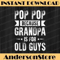 Pop Pop Because Grandpa Is For Old Guys Funny Father's Day Best Dad Daddy Father's Day Happy Father's Day PNG