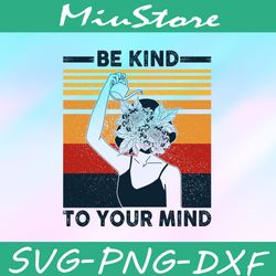 Be Kind To Your Mind SVG, Inspirational SVG,png,dxf,cricut