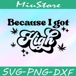 Because I Got High SVG, High Weed Cannabis SVG,png,dxf,cricut