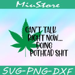 Can't Talk Right Now Doing Pothead Shit SVG, Cannabis Quotes SVG,png,dxf,cricut