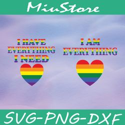 I Have Everything I Need SVG, I Am Everything SVG, Couple LGBT SVG,png,dxf,cricut