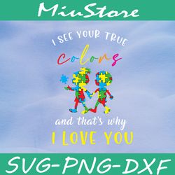 I See Your True Colors And Thats Why I Love You SVG, Autism Quotes SVG, Kids Puzzle SVG,png,dxf,cricut