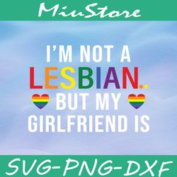 I'm Not A Lesbian But My Girlfriend Is LGBT SVG,png,dxf,cricut