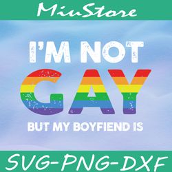 I'm Not Gay But My Boyfriend Is LGBT SVG,png,dxf,cricut