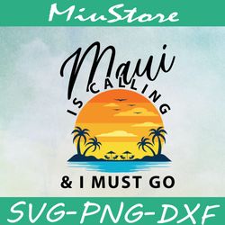 Maui Is Calling I Must Go SVG, Summer SVG, Hawaii Beach SVG,png,dxf,cricut