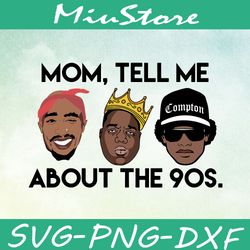 Mom Tell Me About The 90s SVG, 90s Hip Hop SVG, Rapper 90s SVG,png,dxf,cricut