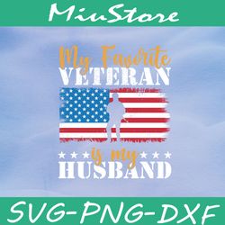 My Favorite Veteran Is My Husband SVG, Patriot SVG,png,dxf,cricut