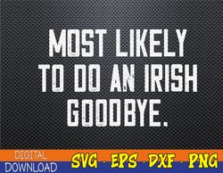 Most Likely To Do An Irish Goodbye Svg, Eps, Png, Dxf, Digital Download
