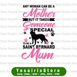 Any Woman Can Be A Mother But It Someone Special Mom To Be A Saint Bernard Mum Svg, Funny Mom Life Svg, Mom SVG