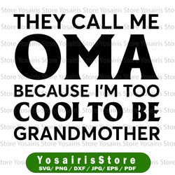 Oma Svg, They Call Me Oma Because I'm too Cool to be Grandma, Svg-Dxf-Eps-Png, Cut Files For Silhouette Cameo/ Cricut