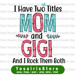 I Have Two Titles - Mom and Gigi and I Rock Them Both svg, Mom Birthday svg, Grandma svg, Cut Files, Mirrored jpeg