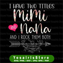 I Have Two Titles, Mimi and Nana and I Rock Them Both png, Mothers Day, Mom Birthday , Nana  png, flower jpeg, Printable