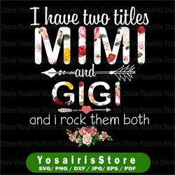 I Have Two Titles, Mimi and Gigi and I Rock Them Both png, Mothers Day, Mom Birthday , Grandma png, flower jpeg