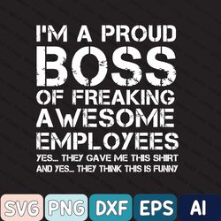 I'm A Proud Boss Of Freaking Awesome Employees Svg, Funny Boss's Day Svg Appreciation Gift Digital Download DTG Sublimat
