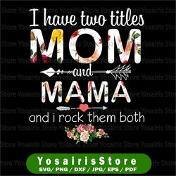 I Have Two Titles Mom And Mama PNG, Funny Grandma PNG,Cute Gifts For Mum Mama , 2021 Mothers Day Gift