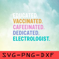 Educated Vaccinated Caffeinated Dedicated Svg,png,dxf,cricut,cut file,clipart