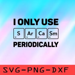 I Only Use Sarcasm Periodically Svg,png,dxf,cricut,cut file,clipart