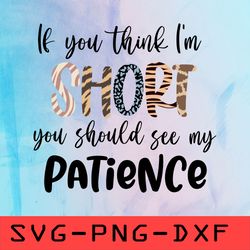 If You Think I'm Short You Should See My Patience Svg,png,dxf,cricut,cut file,clipart