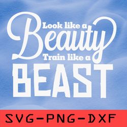Look Like A Beauty Train Like A Beast Svg,png,dxf,cricut,cut file,clipart