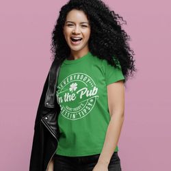 Everybody in the pub gettin' tipsy Shirt, St Patricks day Shirt, St patricks shirt, St Paddy's Day Shirt - T42